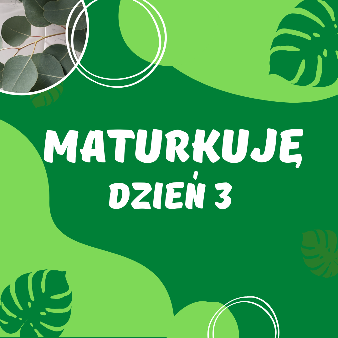 MATURkuję – Dzień 3.